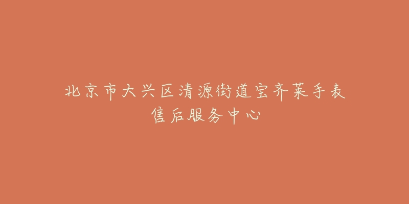北京市大兴区清源街道宝齐莱手表售后服务中心-名表号 北京市大兴区清源街道宝齐莱手表售后服务中心