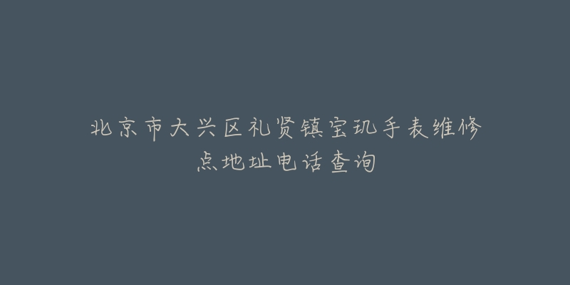 北京市大兴区礼贤镇宝玑手表维修点地址电话查询-名表号 北京市大兴区礼贤镇宝玑手表维修点地址电话查询