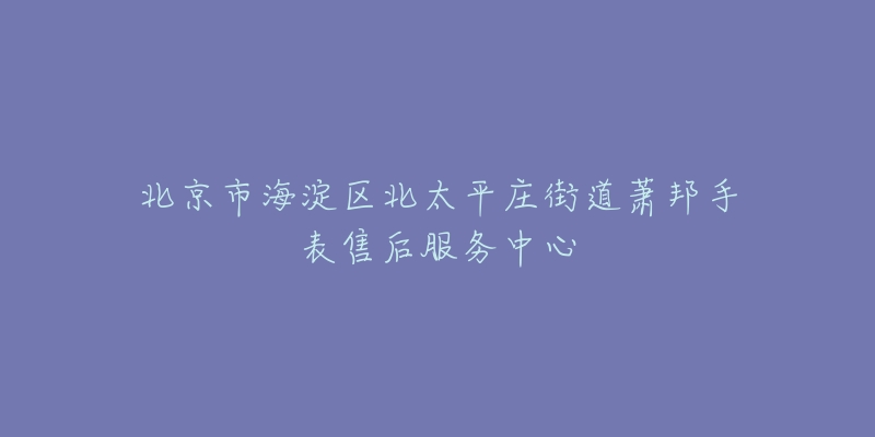 北京市海淀区北太平庄街道萧邦手表售后服务中心-名表号 北京市海淀区北太平庄街道萧邦手表售后服务中心