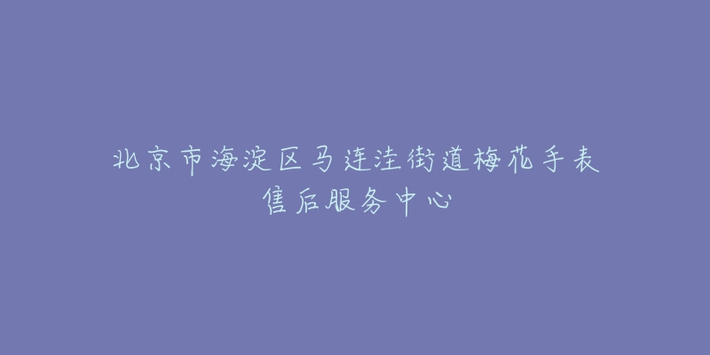 北京市海淀区马连洼街道梅花手表售后服务中心-名表号 北京市海淀区马连洼街道梅花手表售后服务中心