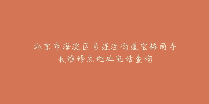 北京市海淀区马连洼街道宝格丽手表维修点地址电话查询-名表号 北京市海淀区马连洼街道宝格丽手表维修点地址电话查询