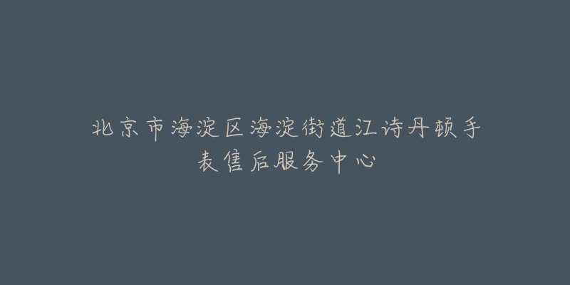 北京市海淀区海淀街道江诗丹顿手表售后服务中心-名表号 北京市海淀区海淀街道江诗丹顿手表售后服务中心