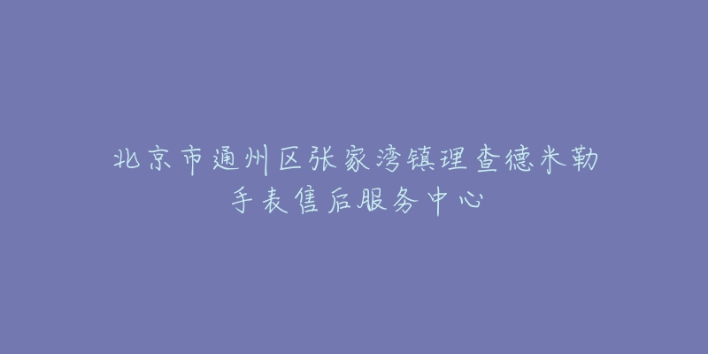 北京市通州区张家湾镇理查德米勒手表售后服务中心-名表号 北京市通州区张家湾镇理查德米勒手表售后服务中心