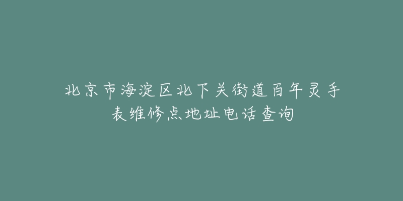北京市海淀区北下关街道百年灵手表维修点地址电话查询-名表号 北京市海淀区北下关街道百年灵手表维修点地址电话查询