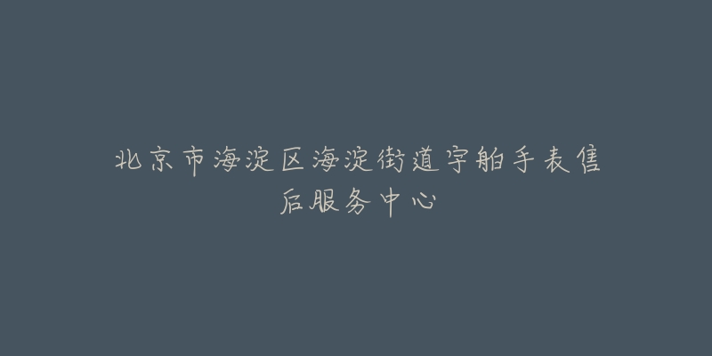 北京市海淀区海淀街道宇舶手表售后服务中心-名表号 北京市海淀区海淀街道宇舶手表售后服务中心