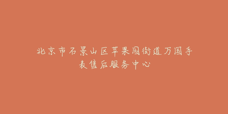 北京市石景山区苹果园街道万国手表售后服务中心-名表号 北京市石景山区苹果园街道万国手表售后服务中心