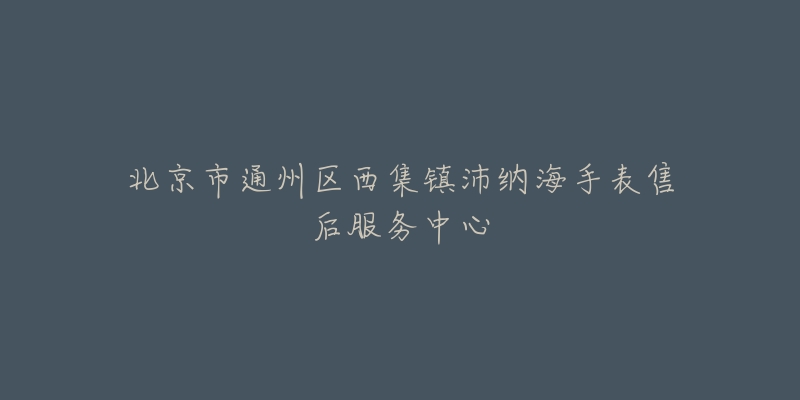 北京市通州区西集镇沛纳海手表售后服务中心-名表号 北京市通州区西集镇沛纳海手表售后服务中心
