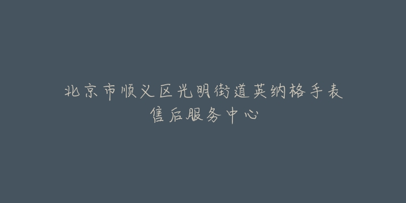 北京市顺义区光明街道英纳格手表售后服务中心-名表号 北京市顺义区光明街道英纳格手表售后服务中心