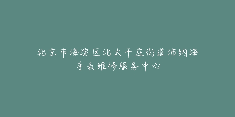 北京市海淀区北太平庄街道沛纳海手表维修服务中心