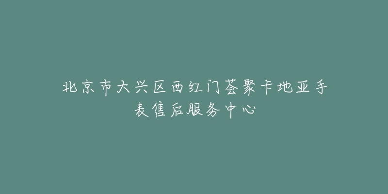 北京市大兴区西红门荟聚卡地亚手表售后服务中心-名表号 北京市大兴区西红门荟聚卡地亚手表售后服务中心