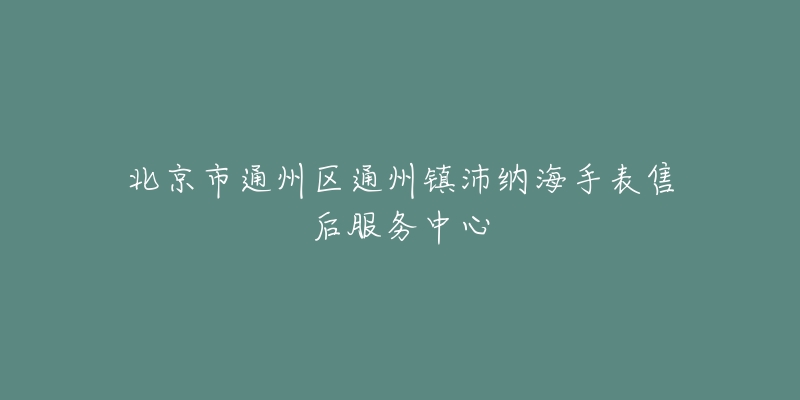 北京市通州区通州镇沛纳海手表售后服务中心-名表号 北京市通州区通州镇沛纳海手表售后服务中心