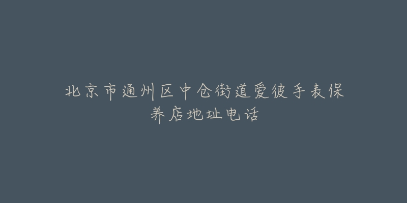 北京市通州区中仓街道爱彼手表保养店地址电话-名表号 北京市通州区中仓街道爱彼手表保养店地址电话