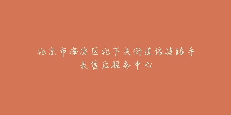 北京市海淀区北下关街道依波路手表售后服务中心-名表号 北京市海淀区北下关街道依波路手表售后服务中心