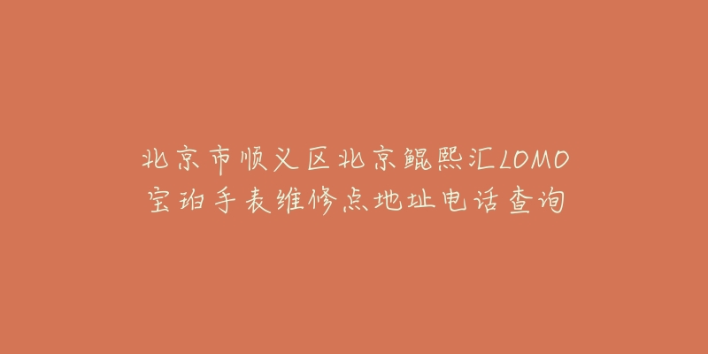 北京市顺义区北京鲲熙汇LOMO宝珀手表维修点地址电话查询-名表号 北京市顺义区北京鲲熙汇LOMO宝珀手表维修点地址电话查询