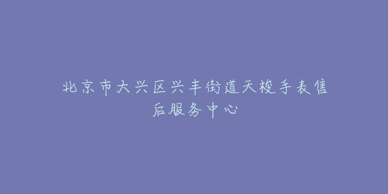 北京市大兴区兴丰街道天梭手表售后服务中心-名表号 北京市大兴区兴丰街道天梭手表售后服务中心
