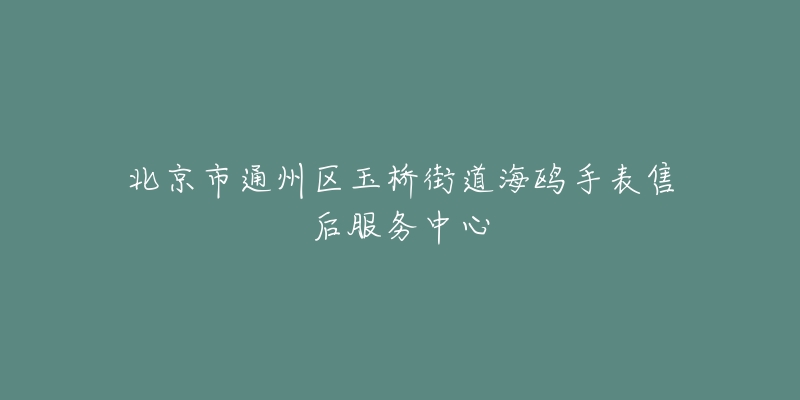 北京市通州区玉桥街道海鸥手表售后服务中心-名表号 北京市通州区玉桥街道海鸥手表售后服务中心