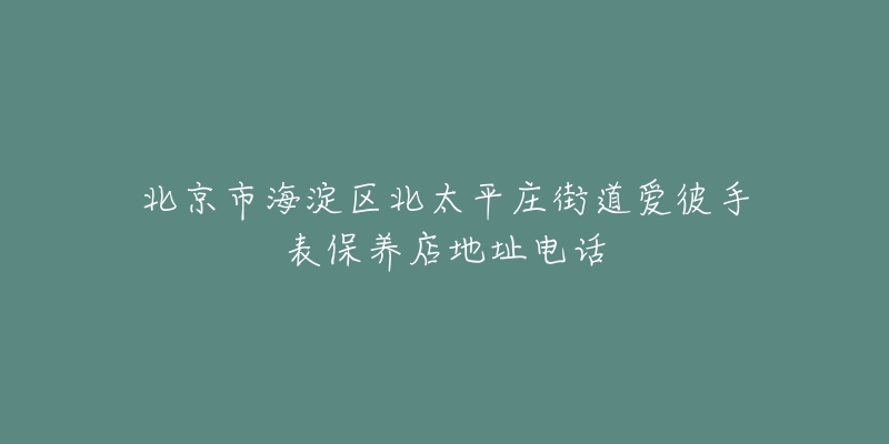 北京市海淀区北太平庄街道爱彼手表保养店地址电话-名表号 北京市海淀区北太平庄街道爱彼手表保养店地址电话