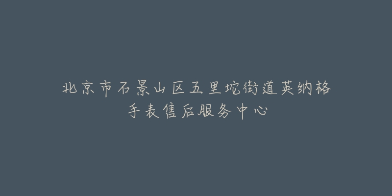 北京市石景山区五里坨街道英纳格手表售后服务中心-名表号 北京市石景山区五里坨街道英纳格手表售后服务中心