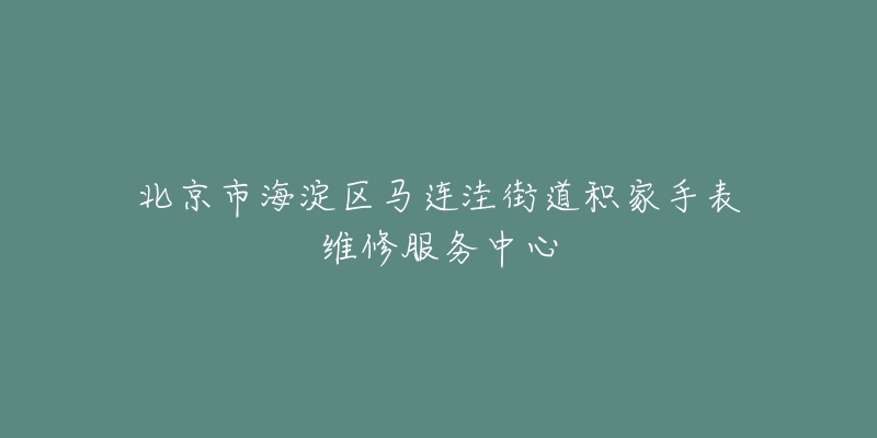 北京市海淀区马连洼街道积家手表维修服务中心-名表号 北京市海淀区马连洼街道积家手表维修服务中心