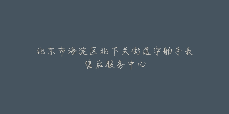 北京市海淀区北下关街道宇舶手表售后服务中心-名表号 北京市海淀区北下关街道宇舶手表售后服务中心