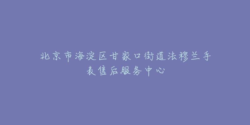 北京市海淀区甘家口街道法穆兰手表售后服务中心-名表号 北京市海淀区甘家口街道法穆兰手表售后服务中心