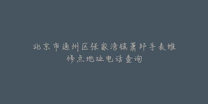 北京市通州区张家湾镇萧邦手表维修点地址电话查询-名表号 北京市通州区张家湾镇萧邦手表维修点地址电话查询