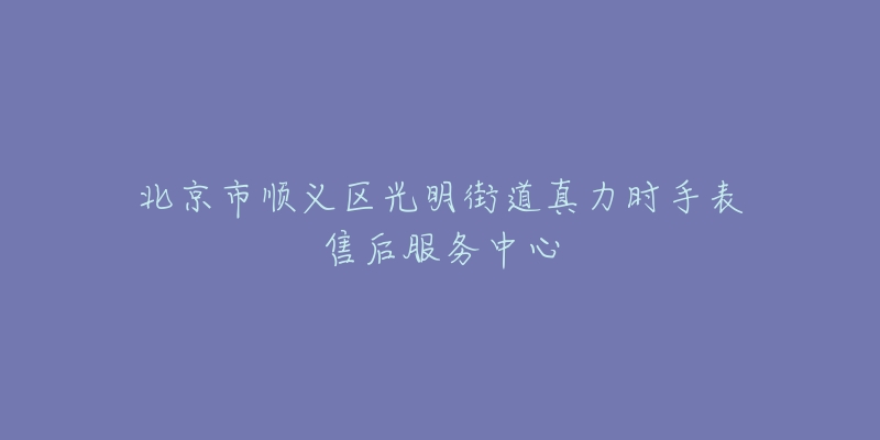 北京市顺义区光明街道真力时手表售后服务中心-名表号 北京市顺义区光明街道真力时手表售后服务中心