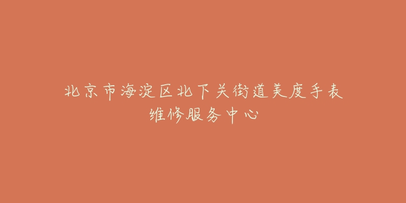 北京市海淀区北下关街道美度手表维修服务中心-名表号 北京市海淀区北下关街道美度手表维修服务中心