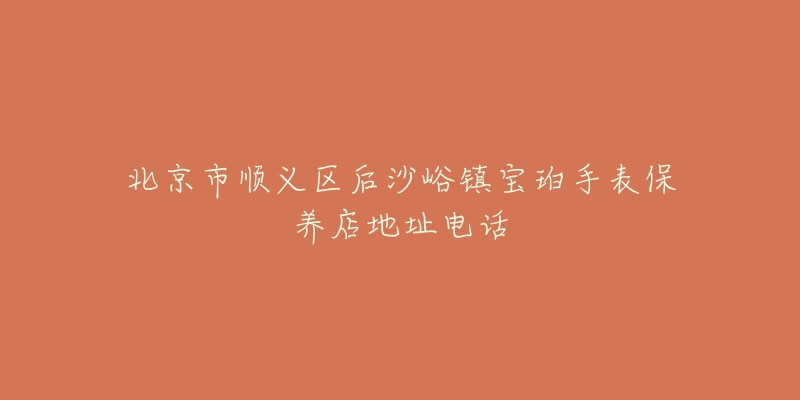 北京市顺义区后沙峪镇宝珀手表保养店地址电话-名表号 北京市顺义区后沙峪镇宝珀手表保养店地址电话