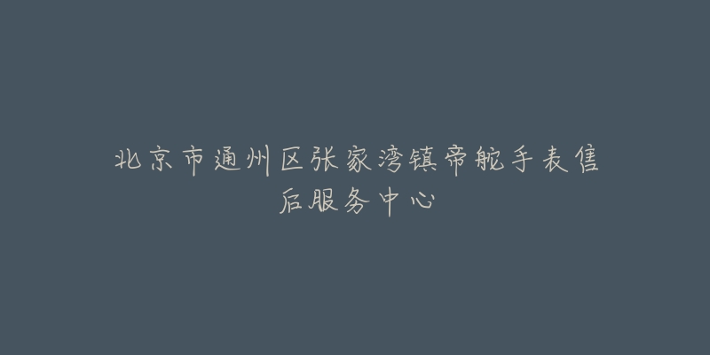 北京市通州区张家湾镇帝舵手表售后服务中心-名表号 北京市通州区张家湾镇帝舵手表售后服务中心