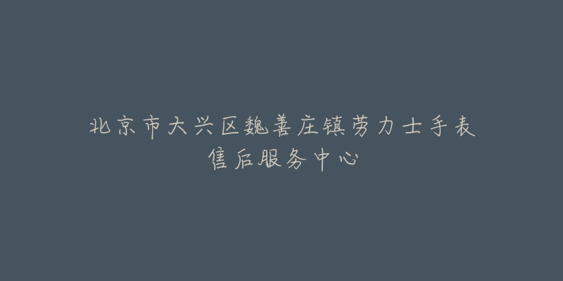 北京市大兴区魏善庄镇劳力士手表售后服务中心-名表号 北京市大兴区魏善庄镇劳力士手表售后服务中心