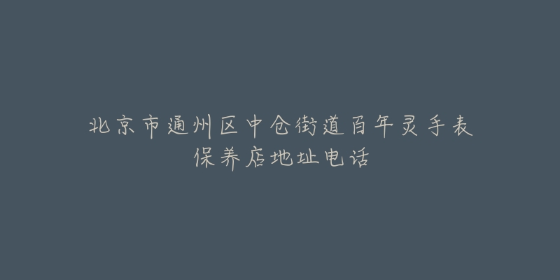 北京市通州区中仓街道百年灵手表保养店地址电话-名表号 北京市通州区中仓街道百年灵手表保养店地址电话