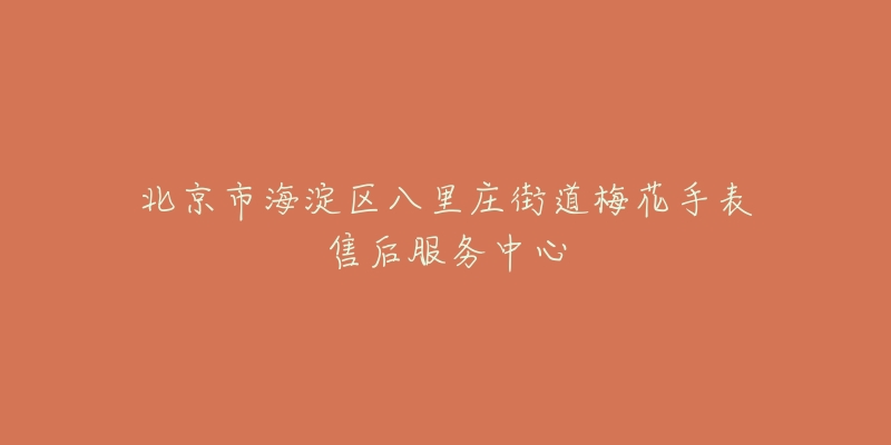 北京市海淀区八里庄街道梅花手表售后服务中心-名表号 北京市海淀区八里庄街道梅花手表售后服务中心
