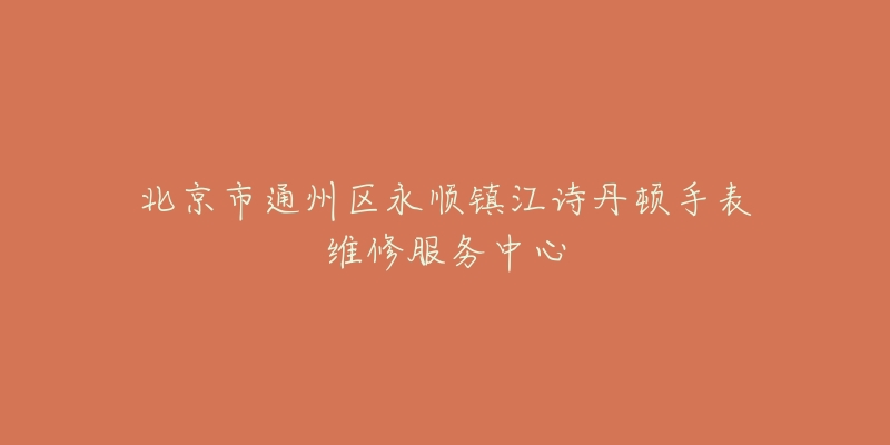 北京市通州区永顺镇江诗丹顿手表维修服务中心-名表号 北京市通州区永顺镇江诗丹顿手表维修服务中心