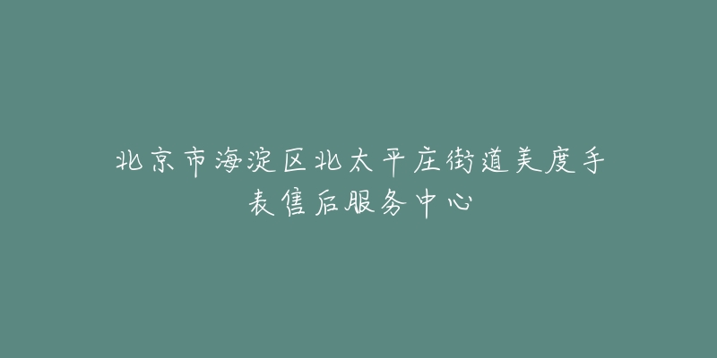 北京市海淀区北太平庄街道美度手表售后服务中心-名表号 北京市海淀区北太平庄街道美度手表售后服务中心