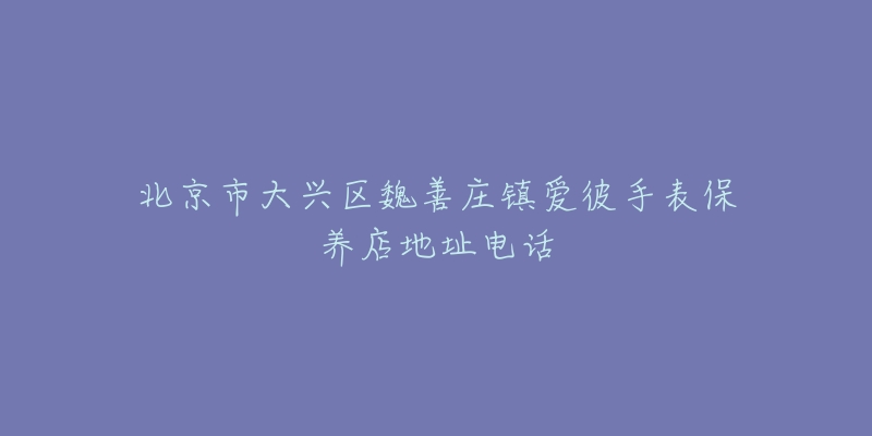 北京市大兴区魏善庄镇爱彼手表保养店地址电话-名表号 北京市大兴区魏善庄镇爱彼手表保养店地址电话