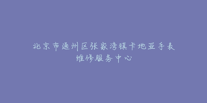 北京市通州区张家湾镇卡地亚手表维修服务中心-名表号 北京市通州区张家湾镇卡地亚手表维修服务中心