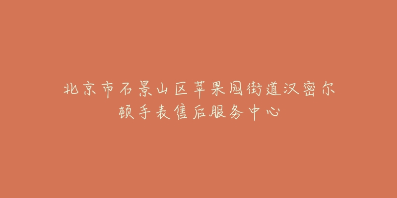 北京市石景山区苹果园街道汉密尔顿手表售后服务中心-名表号 北京市石景山区苹果园街道汉密尔顿手表售后服务中心