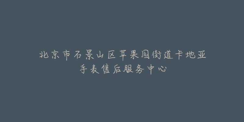 北京市石景山区苹果园街道卡地亚手表售后服务中心-名表号 北京市石景山区苹果园街道卡地亚手表售后服务中心