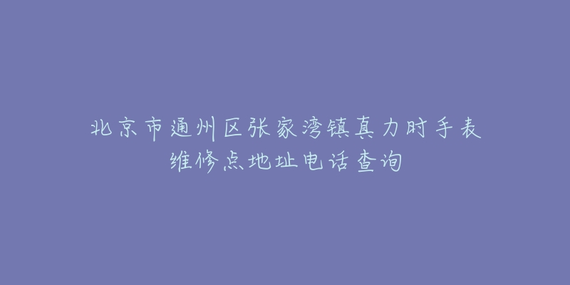 北京市通州区张家湾镇真力时手表维修点地址电话查询-名表号 北京市通州区张家湾镇真力时手表维修点地址电话查询