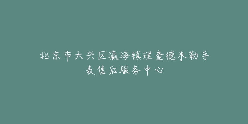 北京市大兴区瀛海镇理查德米勒手表售后服务中心-名表号 北京市大兴区瀛海镇理查德米勒手表售后服务中心