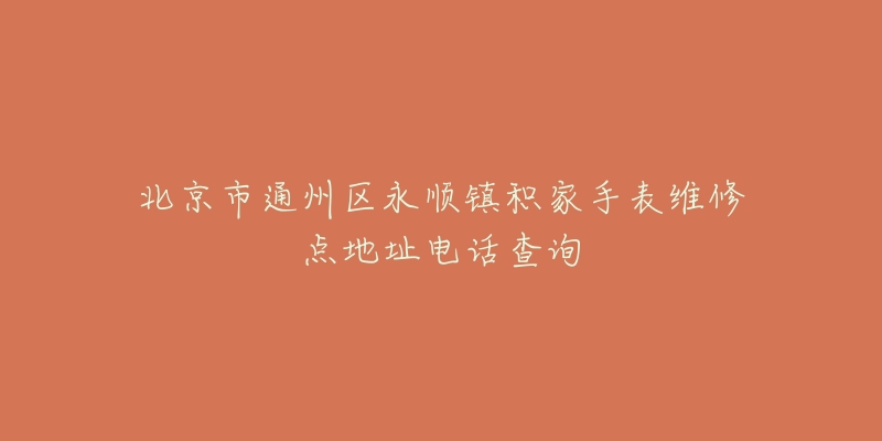 北京市通州区永顺镇积家手表维修点地址电话查询-名表号 北京市通州区永顺镇积家手表维修点地址电话查询