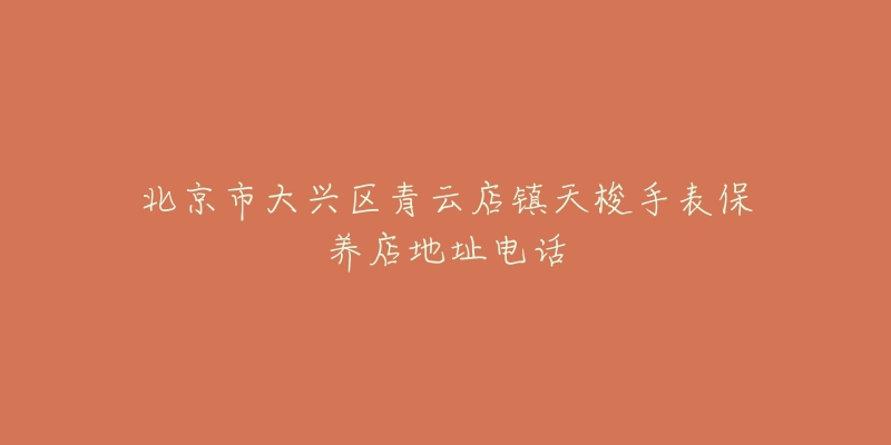 北京市大兴区青云店镇天梭手表保养店地址电话-名表号 北京市大兴区青云店镇天梭手表保养店地址电话