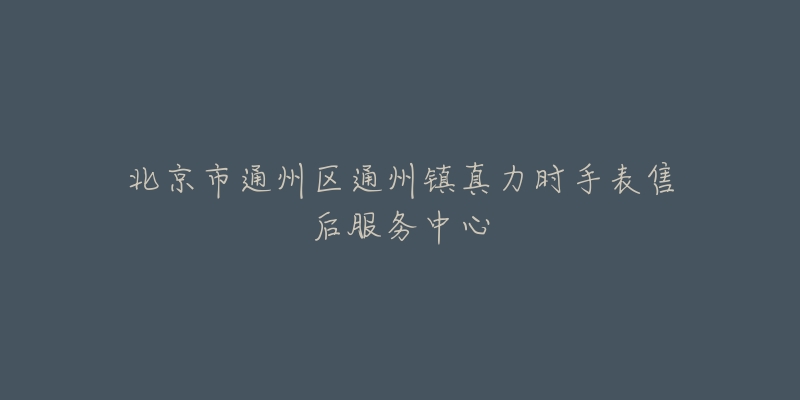 北京市通州区通州镇真力时手表售后服务中心-名表号 北京市通州区通州镇真力时手表售后服务中心