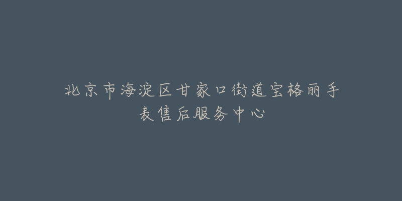 北京市海淀区甘家口街道宝格丽手表售后服务中心-名表号 北京市海淀区甘家口街道宝格丽手表售后服务中心