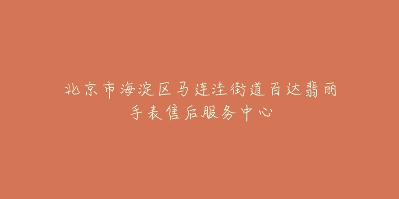 北京市海淀区马连洼街道百达翡丽手表售后服务中心-名表号 北京市海淀区马连洼街道百达翡丽手表售后服务中心