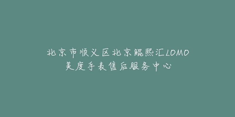 北京市顺义区北京鲲熙汇LOMO美度手表售后服务中心-名表号 北京市顺义区北京鲲熙汇LOMO美度手表售后服务中心