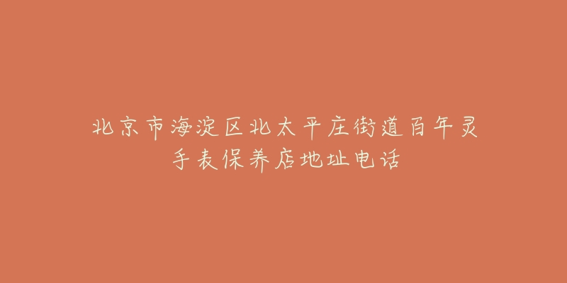 北京市海淀区北太平庄街道百年灵手表保养店地址电话-名表号 北京市海淀区北太平庄街道百年灵手表保养店地址电话