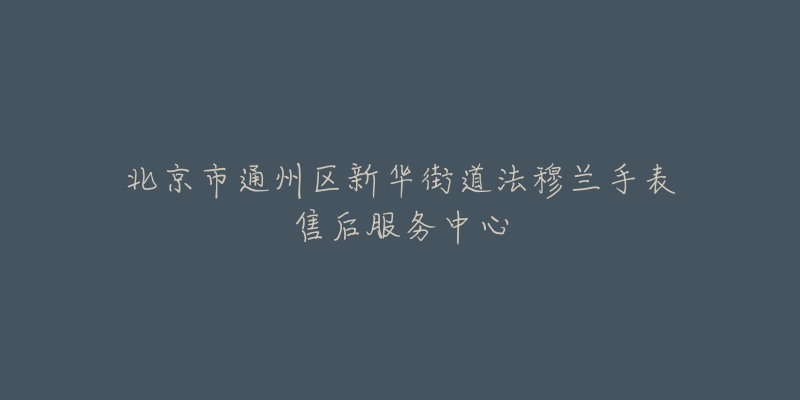 北京市通州区新华街道法穆兰手表售后服务中心-名表号 北京市通州区新华街道法穆兰手表售后服务中心