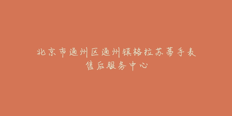 北京市通州区通州镇格拉苏蒂手表售后服务中心-名表号 北京市通州区通州镇格拉苏蒂手表售后服务中心